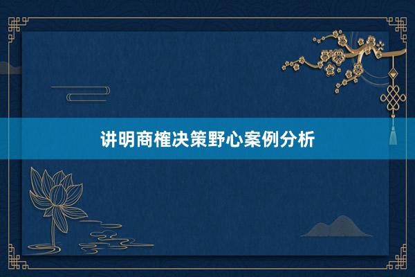 讲明商榷决策野心案例分析