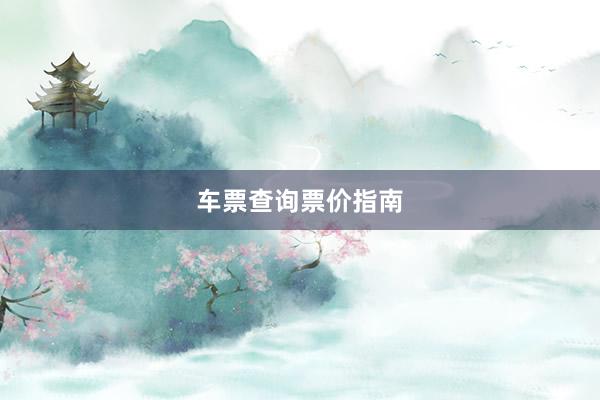 车票查询票价指南