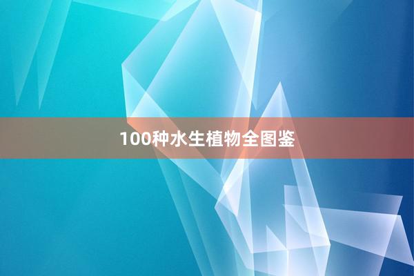 100种水生植物全图鉴