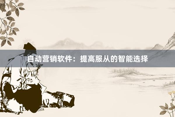 自动营销软件：提高服从的智能选择